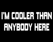 Cooler than anybody here !